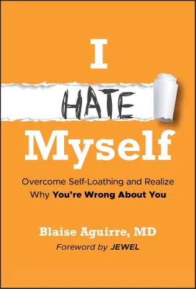 I Hate Myself: Overcome Self-Loathing and Realize Why You're Wrong About You 1st Edition